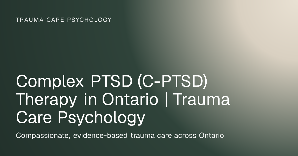 Complex PTSD (C-PTSD) Therapy in Ontario | Trauma Care Psychology